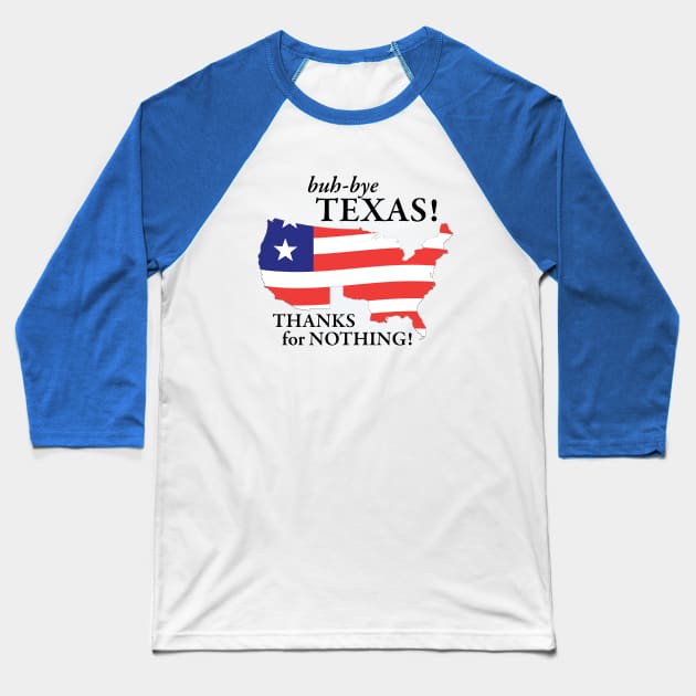 buh-bye Texas! Thanks for Nothing! Baseball T-Shirt by LeftWingPropaganda